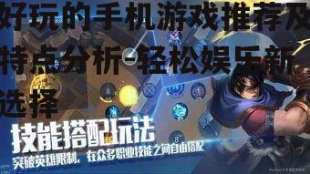 好玩的手机游戏推荐及特点分析-轻松娱乐新选择