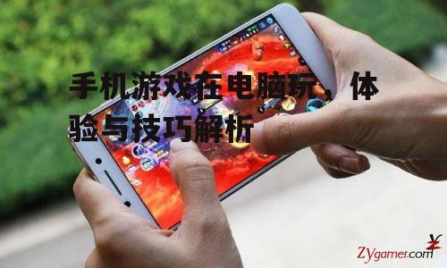 手机游戏在电脑玩，体验与技巧解析