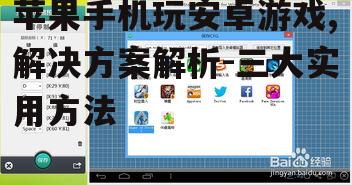苹果手机玩安卓游戏,解决方案解析-三大实用方法
