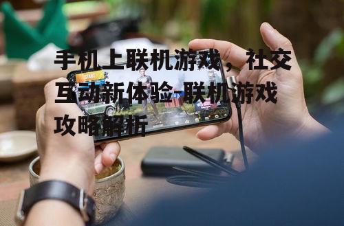 二、手机上联机游戏的优势