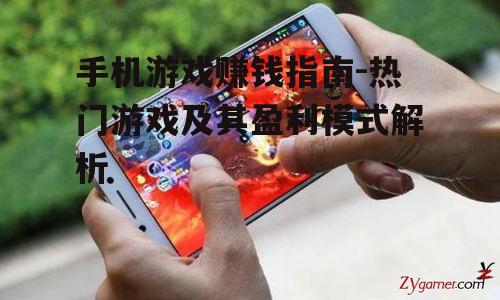 手机游戏赚钱指南-热门游戏及其盈利模式解析