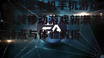四、ea大型单机手机游戏的挑战与未来展望