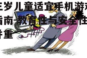 三岁儿童适宜手机游戏指南-教育性与安全性并重