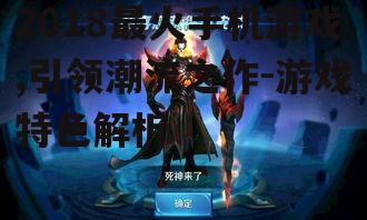 2018最火手机游戏,引领潮流之作-游戏特色解析