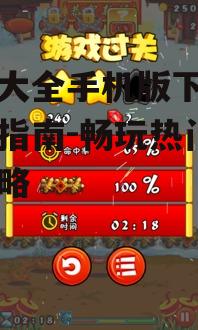 游戏大全手机版下载与安装指南-畅玩热门游戏攻略
