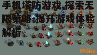 手机塔防游戏,探索无限策略-提升游戏体验解析