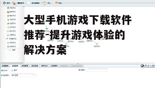 大型手机游戏下载软件推荐-提升游戏体验的解决方案