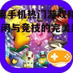 苹果手机热门游戏精选-休闲与竞技的完美结合