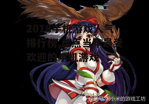 2018手机游戏人气排行榜,盘点当年最受欢迎的手机游戏