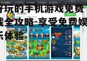 好玩的手机游戏免费下载全攻略-享受免费娱乐体验