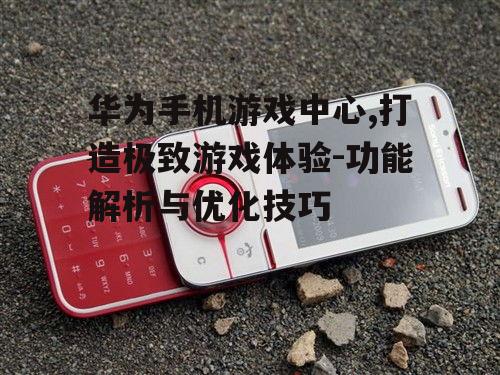 四、华为手机游戏中心与用户互动