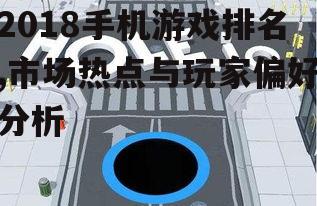 2018手机游戏排名,市场热点与玩家偏好分析