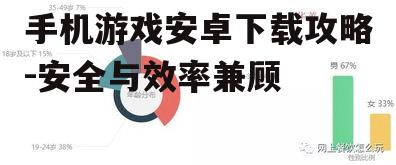 手机游戏安卓下载攻略-安全与效率兼顾