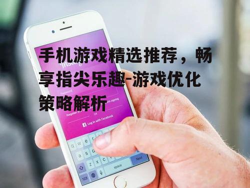 三、如何选择适合自己的手机游戏