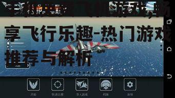 手机免费飞机游戏,畅享飞行乐趣-热门游戏推荐与解析