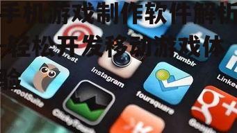 二、选择合适的手机游戏制作软件