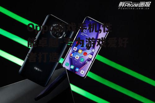 二、Oppo游戏手机使用技巧