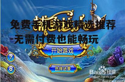 免费手机游戏精选推荐-无需付费也能畅玩