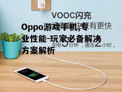 三、Oppo游戏手机的电池与充电技术