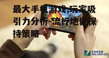 三、最大手机游戏的流行地位保持策略