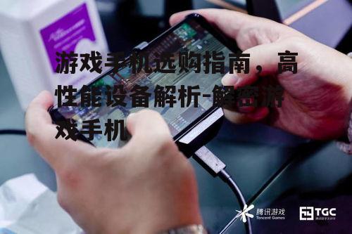 二、选购游戏手机的关键因素