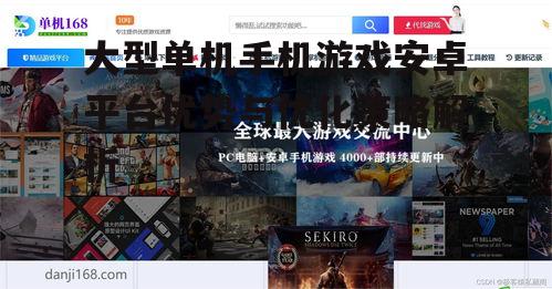 大型单机手机游戏安卓平台优势与优化策略解析