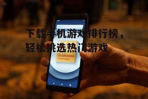 三、如何根据排行榜下载手机游戏