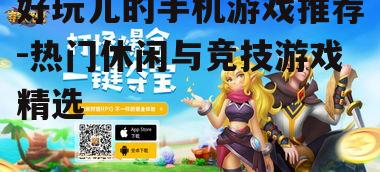 好玩儿的手机游戏推荐-热门休闲与竞技游戏精选