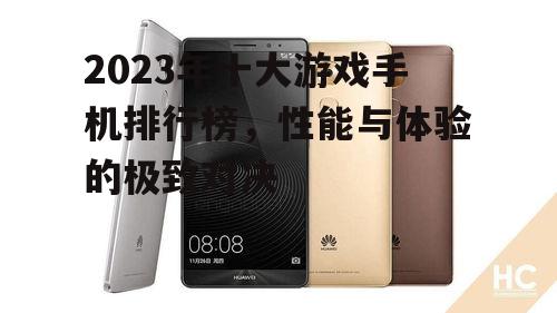 2023年十大游戏手机排行榜，性能与体验的极致对决
