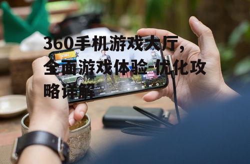 360手机游戏大厅,全面游戏体验-优化攻略详解