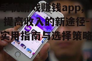 手机游戏赚钱app, 提高收入的新途径-实用指南与选择策略