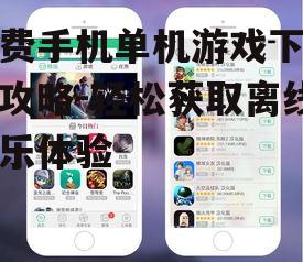 免费手机单机游戏下载全攻略-轻松获取离线娱乐体验