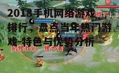 2018手机网络游戏排行，盘点当年热门游戏-特色与优势分析