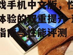 三、游戏手机中文版的性能评测
