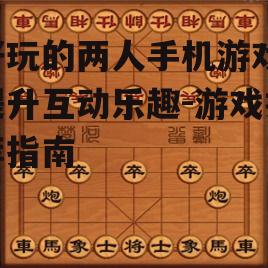 好玩的两人手机游戏,提升互动乐趣-游戏推荐指南