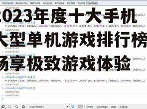 2023年度十大手机大型单机游戏排行榜，畅享极致游戏体验