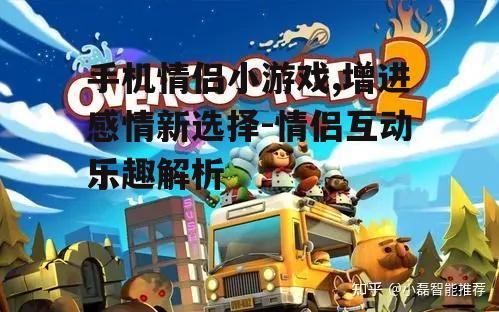 手机情侣小游戏,增进感情新选择-情侣互动乐趣解析