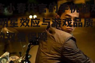 陈小春代言的手机游戏,明星效应与游戏品质的双重保障