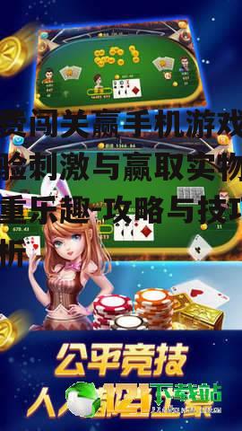 免费闯关赢手机游戏,体验刺激与赢取实物的双重乐趣-攻略与技巧解析