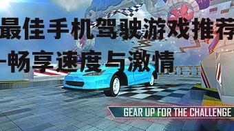最佳手机驾驶游戏推荐-畅享速度与激情