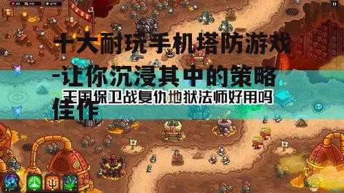十大耐玩手机塔防游戏-让你沉浸其中的策略佳作