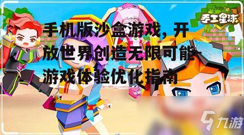 手机版沙盒游戏, 开放世界创造无限可能-游戏体验优化指南