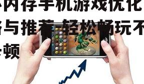 小内存手机游戏优化策略与推荐-轻松畅玩不卡顿