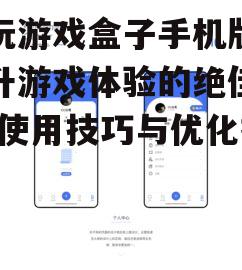二、如何使用快玩游戏盒子手机版