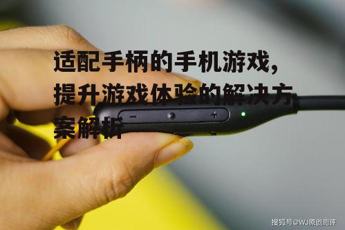 适配手柄的手机游戏,提升游戏体验的解决方案解析