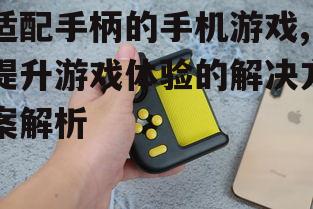 三、热门适配手柄的手机游戏推荐