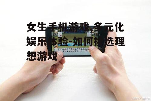 女生手机游戏,多元化娱乐体验-如何挑选理想游戏