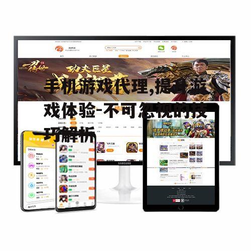三、如何选择合适的手机游戏代理