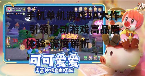 三、如何选择适合自己的手机单机游戏3A大作