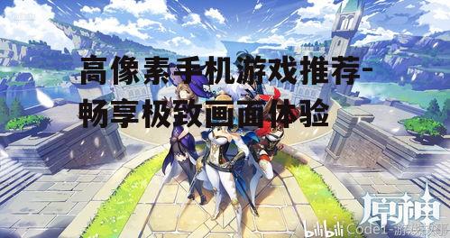四、《原神》:开放世界的细腻描绘